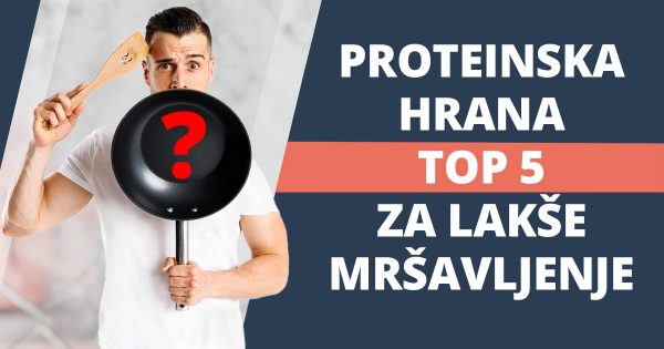Proteinska hrana – TOP 5 za lakše mršavljenje
